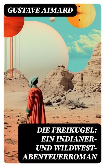 Die Freikugel: Ein Indianer-und Wildwest-Abenteuerroman - cover