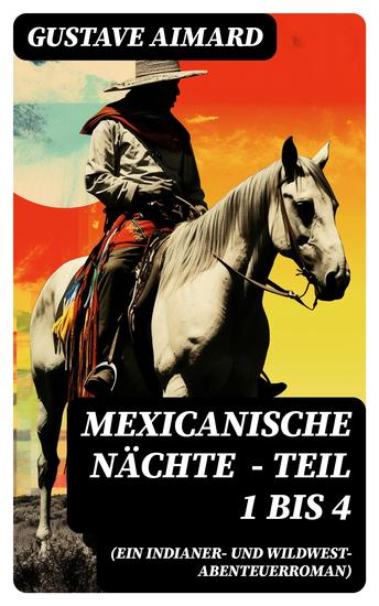 Mexicanische Nächte (ein Indianer- und Wildwest-Abenteuerroman) - Teil 1 bis 4 - cover