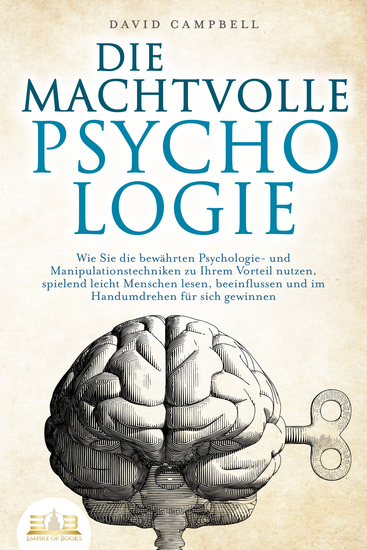 DIE MACHTVOLLE PSYCHOLOGIE: Wie Sie die bewährten Psychologie- und Manipulationstechniken zu Ihrem Vorteil nutzen spielend leicht Menschen lesen beeinflussen und im Handumdrehen für sich gewinnen - cover