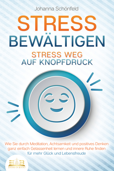 STRESS BEWÄLTIGEN - Stress weg auf Knopfdruck: Wie Sie durch Meditation Achtsamkeit und positives Denken ganz einfach Gelassenheit lernen und innere Ruhe finden - für mehr Glück und Lebensfreude - cover