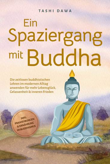 Ein Spaziergang mit Buddha: Die zeitlosen buddhistischen Lehren im modernen Alltag anwenden für mehr Lebensglück Gelassenheit & inneren Frieden - inkl Praxisübungen & Ernährung im Buddhismus - cover