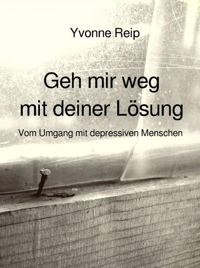 Geh mir weg mit deiner Lösung - Vom Umgang mit depressiven Menschen - cover