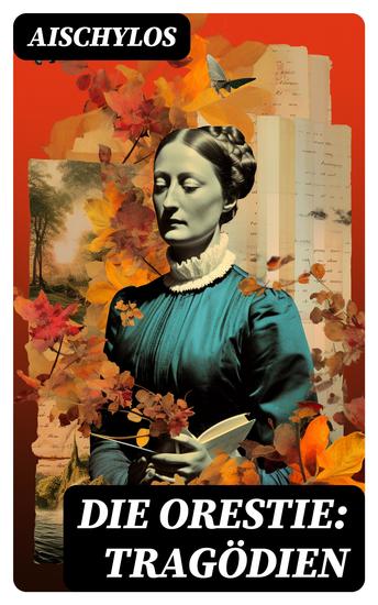 Die Orestie: Tragödien - Agamemnon + Die Grabspenderinnen + Die Eumeniden - cover