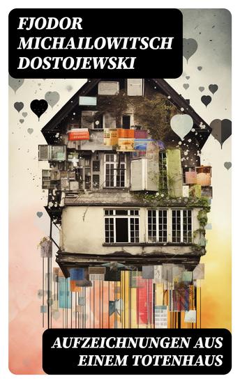 Aufzeichnungen aus einem Totenhaus - Autobiographischer Roman: Das Leben in einem sibirischen Gefängnislager anhand eigener Erfahrungen während der Zeit Verbannung von 1849 bis 1853 - cover