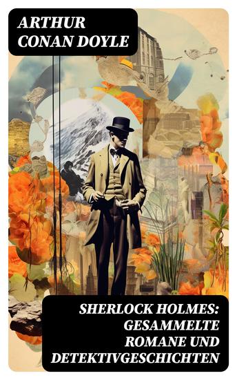 Sherlock Holmes: Gesammelte Romane und Detektivgeschichten - Bereicherte Ausgabe (Späte Rache + Das Zeichen der Vier + Das Tal des Grauens + 40 Detektivgeschichten) - cover
