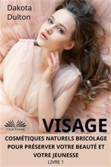 Visage Cosmétiques Naturels Bricolage Pour Préserver Votre Beauté Et Votre Jeunesse - Livre 1 - cover