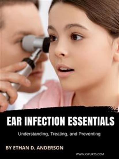Ear Infection Essentials Understanding Treating and Preventing - cover