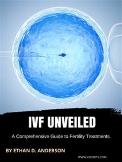 IVF Unveiled: A Comprehensive Guide to Fertility Treatments - cover