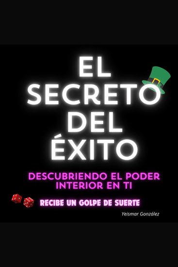 El Secreto del Éxito: Descubriendo el Poder Interior en Ti - Recibe un “Golpe de suerte” - cover