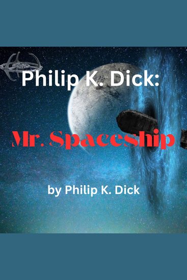 Philip K Dick: Mr Spaceship - A human brain-controlled spacecraft would mean mechanical perfection This was accomplished and something unforeseen: a strange entity called— - cover