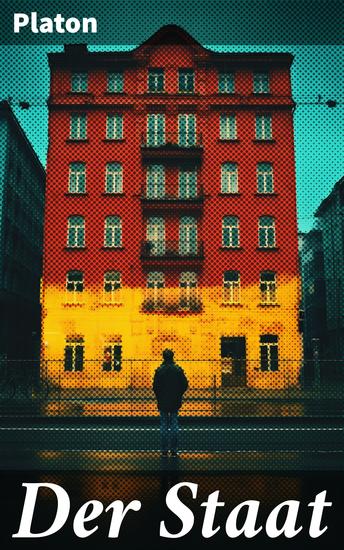 Der Staat - Die idealen Konzepte: Eine tiefgründige Analyse der Gerechtigkeit Regierungsführung und Erziehung in der antiken Philosophie - cover