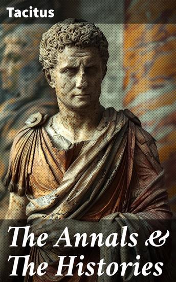 The Annals & The Histories - A Timeless Analysis of Power and Corruption in the Roman Empire - cover