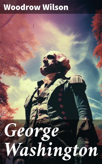 George Washington - The Life & Times of George Washington – Complete Biography - cover