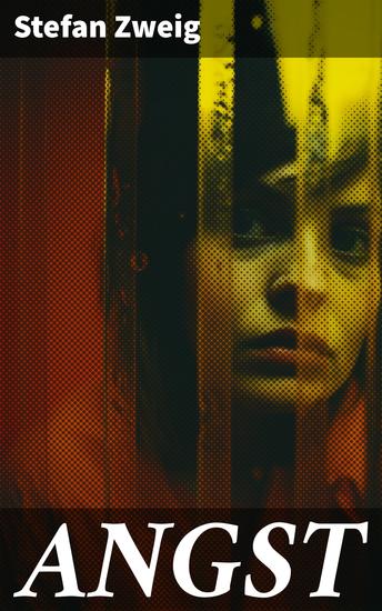 ANGST - Stefan Zweig vermag es uns durch seine einmalige Suggestivkraft die seelischen Qualen der Protagonistin hautnah miterleben zu lassen - cover