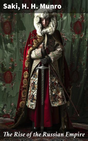 The Rise of the Russian Empire - From the Foundation of Kievian Russia to the Rise of the Romanov Dynasty - cover