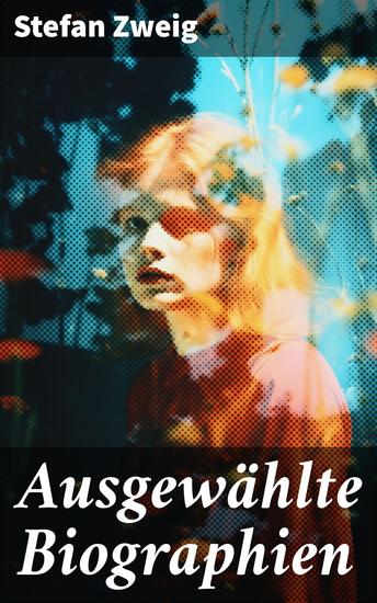 Ausgewählte Biographien - Joseph Fouché Maria Stuart Nietzsche Magellan Marie Antoinette Dostojewski Erasmus Casanova Sigmund Freud Tolstoi… - cover