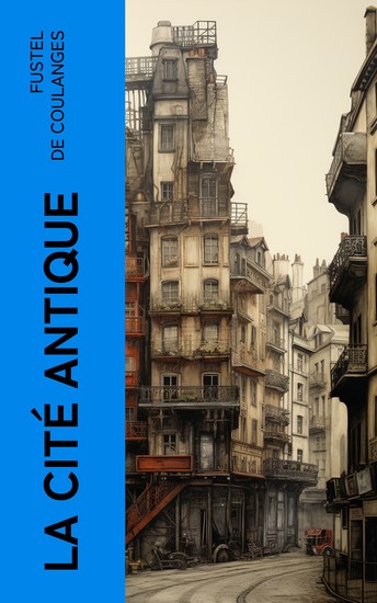 La Cité Antique - Étude sur Le Culte Le Droit Les Institutions de la Grèce et de Rome - cover