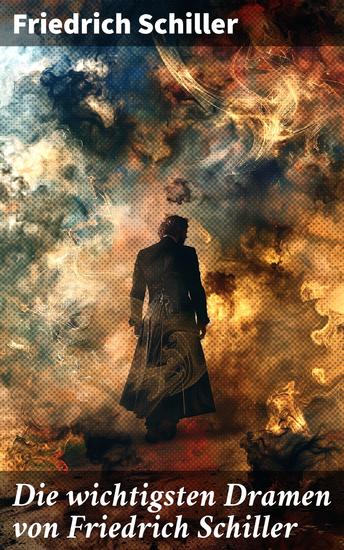 Die wichtigsten Dramen von Friedrich Schiller - Schillers dramatische Werke: Einblick in politische und psychologische Tiefen der deutschen Literaturgeschichte - cover