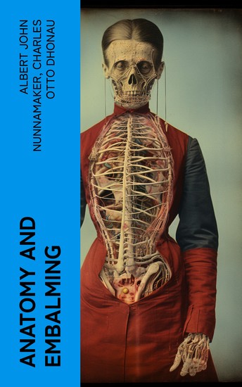 Anatomy and Embalming - A Treatise on the Science and Art of Embalming the Latest and Most Successful Methods of Treatment and the General Anatomy Relating to this Subject - cover