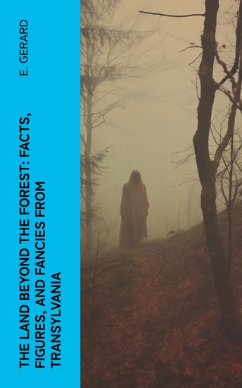 The Land Beyond the Forest: Facts Figures and Fancies from Transylvania - cover
