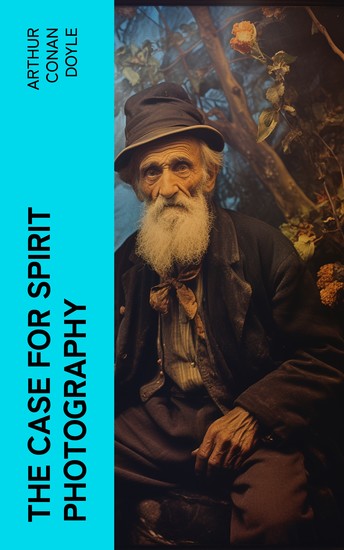 The Case for Spirit Photography - With corroborative evidence by experienced researchers and photographers - cover