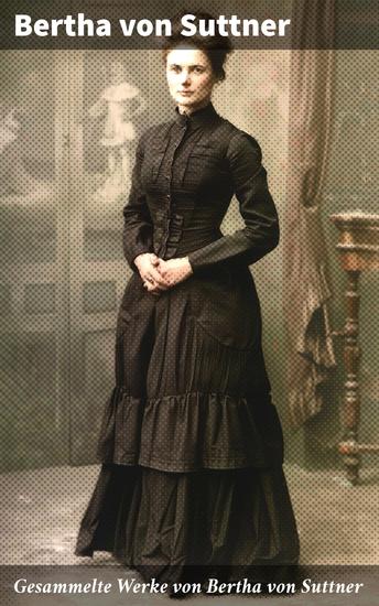 Gesammelte Werke von Bertha von Suttner - Die Waffen nieder! + Martha's Kinder + Eva Siebeck + Franzl und Mirzl + Langeweile + Ermenegildens Flucht + Autobiografie - cover