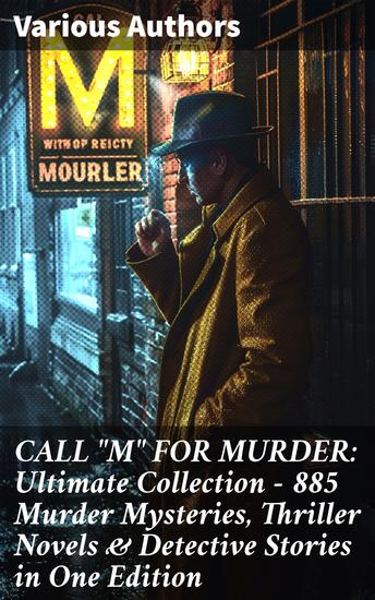 CALL "M" FOR MURDER: Ultimate Collection - 885 Murder Mysteries Thriller Novels & Detective Stories in One Edition - A Panoramic View of Crime Fiction: Mystery Thrillers & Detective Stories - cover