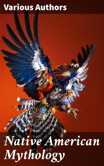 Native American Mythology - Myths & Legends of Cherokee Iroquois Navajo Siouan and Zuñi - cover