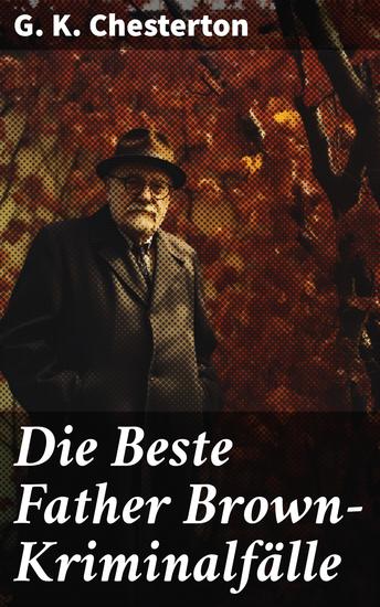 Die Beste Father Brown-Kriminalfälle - Geheimnisse und Moral in spannenden Kriminalfällen - cover