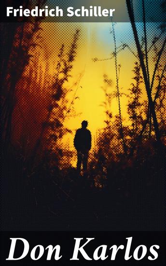 Don Karlos - Ein dramatisches Gedicht über politisch-gesellschaftliche Konflikte und familiär-soziale Intrigen am Hofe von König Philipp II - cover