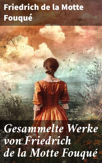Gesammelte Werke von Friedrich de la Motte Fouqué - Undine + Aslauga's Ritter + Die Saga von dem Gunlaugur + Der Zauberring + Der Held des Nordens - cover