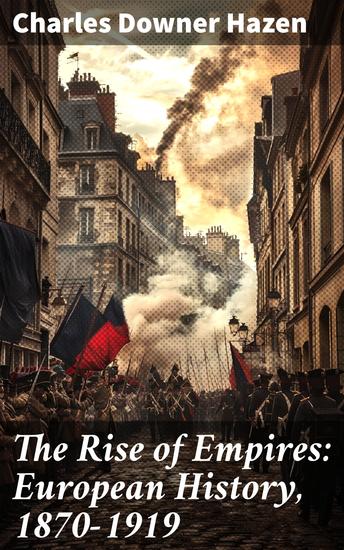 The Rise of Empires: European History 1870-1919 - Fifty Years of Europe from the Franco-Prussian War Until the Paris Peace Conference - cover
