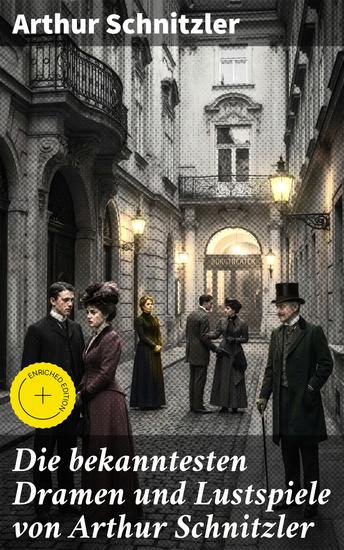 Die bekanntesten Dramen und Lustspiele von Arthur Schnitzler - Bereicherte Ausgabe Reigen + Liebelei + Die Gefährtin + Anatol + Der einsame Weg + Anatols Grössenwahn… - cover