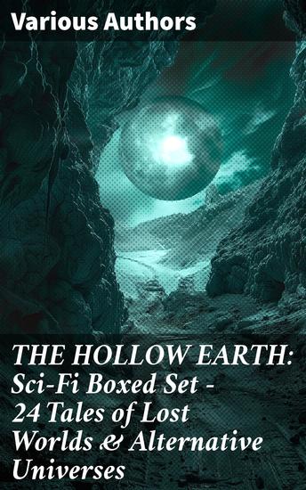 THE HOLLOW EARTH: Sci-Fi Boxed Set - 24 Tales of Lost Worlds & Alternative Universes - Unearth Hidden Realms: 24 Classic Tales of Adventure & Exploration - cover