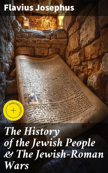 The History of the Jewish People & The Jewish-Roman Wars - Enriched edition The Antiquities of the Jews & The History of the Jewish War against the Romans - cover