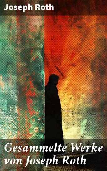 Gesammelte Werke von Joseph Roth - Radetzkymarsch + Hiob + Hotel Savoy + Das Spinnennetz + Beichte eines Mörders… - cover