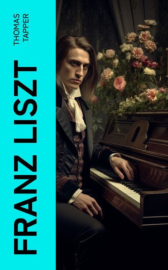 Franz Liszt - The Story of a Boy Who Became a Great Pianist and Teacher - cover