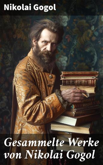 Gesammelte Werke von Nikolai Gogol - Die toten Seelen + Taras Bulba + Petersburger Novellen: Die Nase + Das Porträt + Der Mantel… - cover