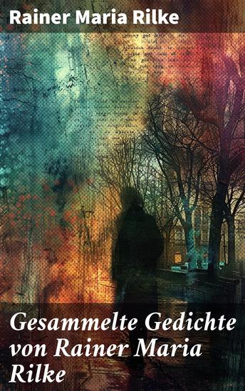 Gesammelte Gedichte von Rainer Maria Rilke - Eine lyrische Reise durch die Gedankenwelt eines Dichtermeisters - cover