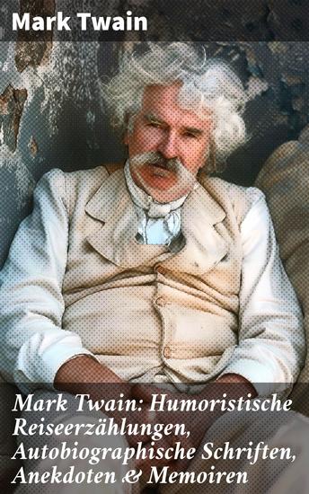 Mark Twain: Humoristische Reiseerzählungen Autobiographische Schriften Anekdoten & Memoiren - Humoristische Reisen durch das 19 Jahrhundert Amerikas - cover