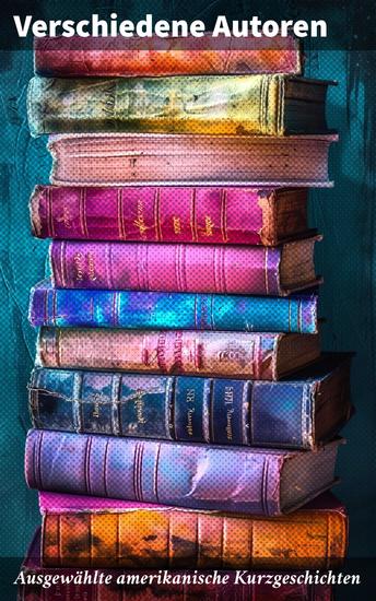 Ausgewählte amerikanische Kurzgeschichten - Erzählungen von Herman Melville O Henry Edgar Allan Poe Mark Twain Washington Irving Nathaniel Hawthorne und anderen - cover