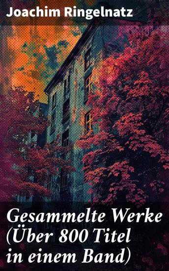 Gesammelte Werke (Über 800 Titel in einem Band) - Ein Kaleidoskop literarischer Meisterwerke voller Humor und Melancholie - cover