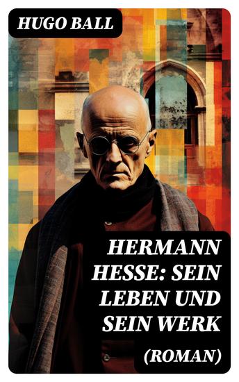 Hermann Hesse: Sein Leben und sein Werk (Roman) - cover