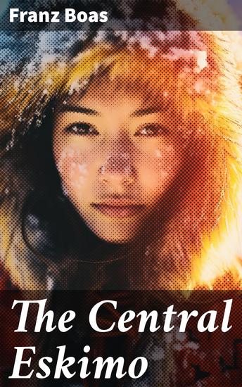 The Central Eskimo - With Maps and Illustrations of Tools Weapons & People - cover