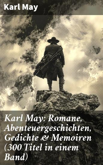 Karl May: Romane Abenteuergeschichten Gedichte & Memoiren (300 Titel in einem Band) - Winnetou + Der Schatz im Silbersee + Durch die Wüste + Der Schut + Old Surehand… - cover