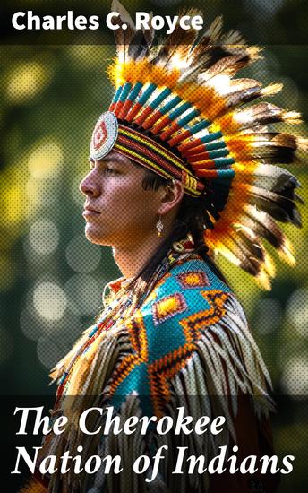 The Cherokee Nation of Indians - A Narrative of Their Official Relations With the Colonial and Federal Governments - cover
