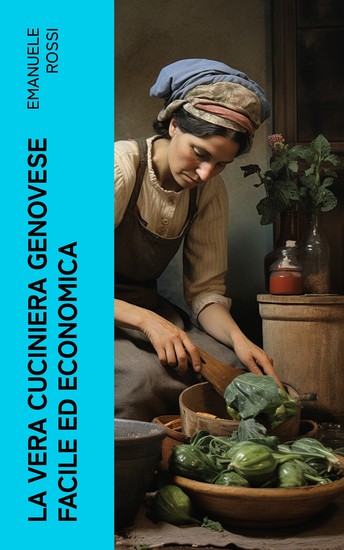 La vera cuciniera genovese facile ed economica - Ossia maniera di preparare e cuocere ogni sorta di vivande all'usanza di Genova - cover