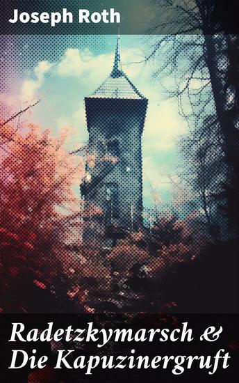Radetzkymarsch & Die Kapuzinergruft - Eine Tragödie des Habsburgerreichs und der Menschlichkeit - cover