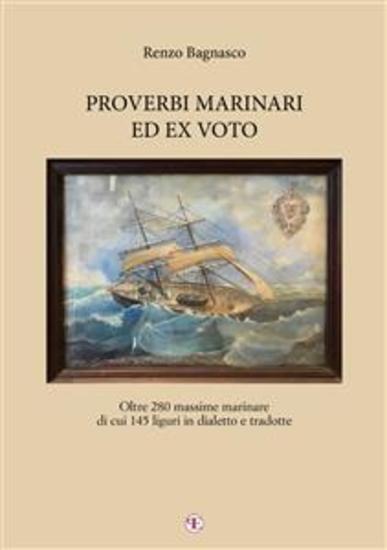 Proverbi marinari ed ex voto - Oltre 280 massime marinare di cui 145 liguri in dialetto e tradotte - cover