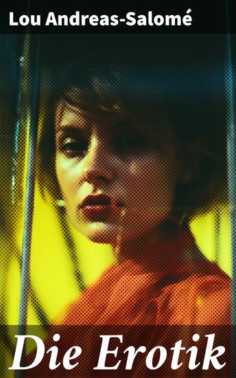 Die Erotik - Der sexuelle Vorgang + Das erotische Wahngebilde + Erotik und Kunst + Idealisation + Erotik und Religion + Erotisch und Sozial + Mutterschaft + Das Weib + Lebensbund - cover